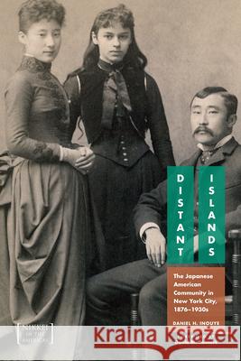 Distant Islands: The Japanese American Community in New York City, 1876-1930s Daniel H. Inouye David Reimers 9781607329015