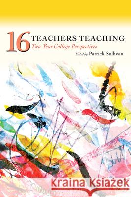 Sixteen Teachers Teaching: Two-Year College Perspectives Sullivan, Patrick 9781607329022 Utah State University Press