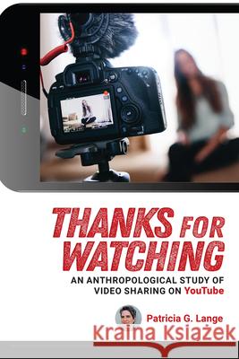 Thanks for Watching: An Anthropological Study of Video Sharing on Youtube Patricia Lange 9781607329480 University Press of Colorado