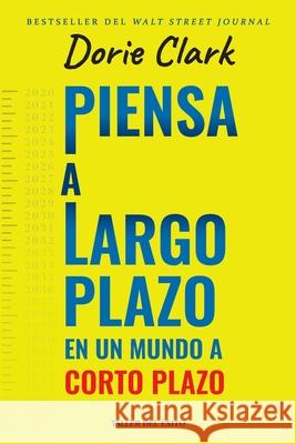 Piensa a largo plazo en un mundo a corto plazo Dorie Clark 9781607388142 Taller del Exito