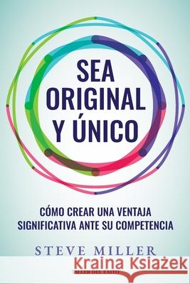 Sea original y ?nico: C?mo crear una ventaja significativa ante su competencia Steve Miller 9781607388296 Taller del Exito