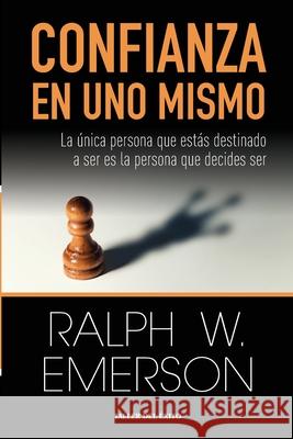 Confianza en uno mismo: La ?nica persona que est?s destinado a ser es la persona que decides ser Ralph Waldo Emerson 9781607388838