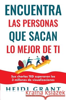 Encuentra las personas que sacan lo mejor de ti Heidi Grant 9781607388913 Taller del Exito