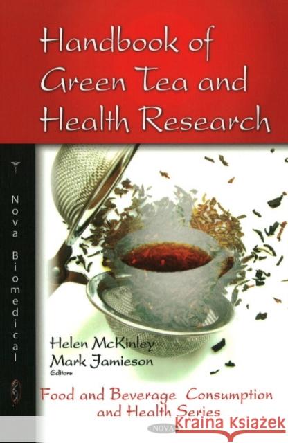 Handbook of Green Tea & Health Research Helen McKinley, Mark Jamieson 9781607410454 Nova Science Publishers Inc