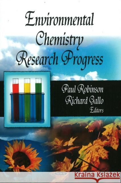 Environmental Chemistry Research Progress Paul Robinson, Richard Gallo 9781607410553 Nova Science Publishers Inc