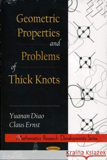 Geometric Properties & Problems of Thick Knots Yuanan Diao, Claus Ernst 9781607410706 Nova Science Publishers Inc