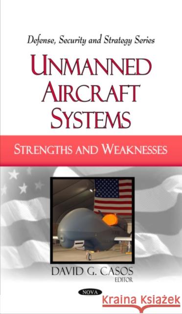 Unmanned Aircraft Systems: Strengths & Weaknesses David G Casos 9781607411147 Nova Science Publishers Inc