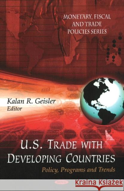 U.S. Trade with Developing Countries: Policy, Programs & Trends Kalan R Geisler 9781607411222 Nova Science Publishers Inc