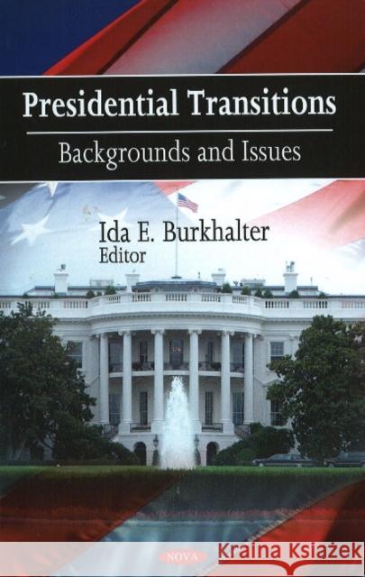Presidential Transitions: Backgrounds & Issues Ida E Burkhalter 9781607411246 Nova Science Publishers Inc