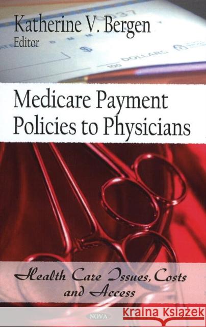 Medicare Payment Policies to Physicians Katherine V Bergen 9781607411314 Nova Science Publishers Inc