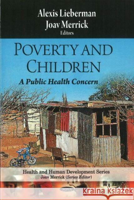 Poverty & Children: A Public Health Concern Alexis Lieberman, Joav Merrick, MD, MMedSci, DMSc 9781607411406 Nova Science Publishers Inc