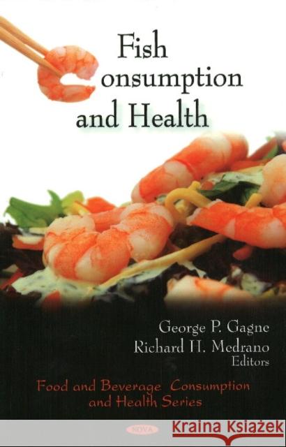 Fish Consumption & Health George P Gagne, Richard H Medrano 9781607411512 Nova Science Publishers Inc