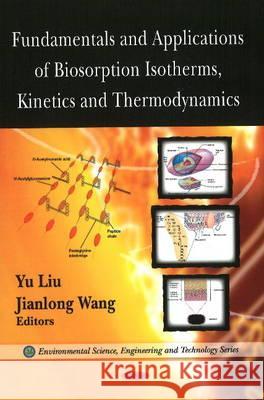 Fundamentals & Applications of Biosorption Isotherms, Kinetics & Thermodynamics Yu Liu, Jianlong Wang 9781607411697 Nova Science Publishers Inc