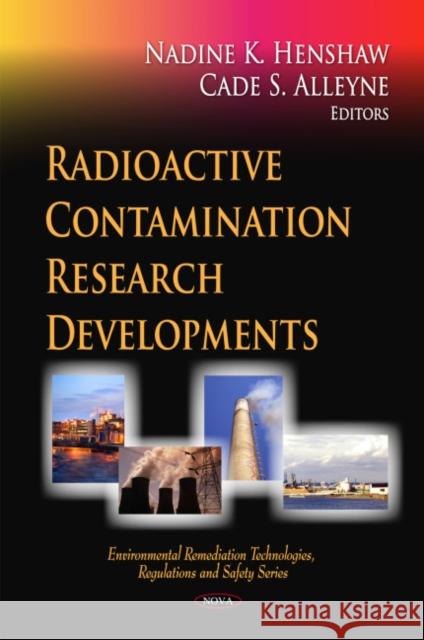 Radioactive Contamination Research Developments Nadine K Henshaw, Cade S Alleyne 9781607411741 Nova Science Publishers Inc