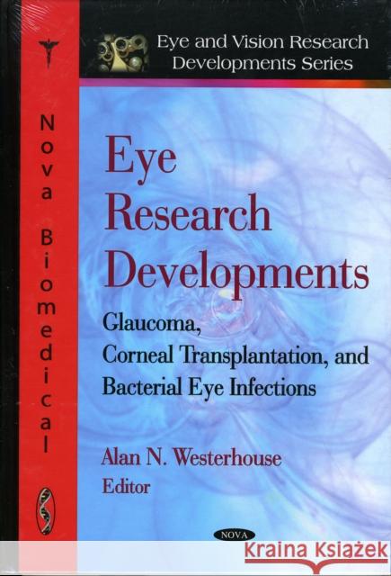 Eye Research Developments: Glaucoma, Corneal Transplantation & Bacterial Eye Infections Alan N Westerhouse 9781607411772 Nova Science Publishers Inc