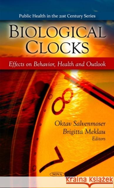 Biological Clocks: Effects on Behavior, Health & Outlook Oktav Salvenmoser, Brigitta Meklau 9781607412519 Nova Science Publishers Inc