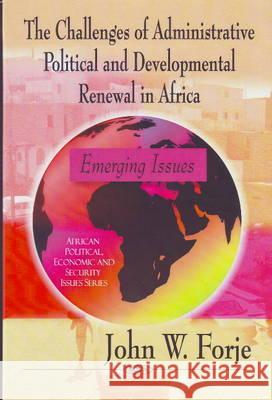 Challenges of Administrative Political & Developmental Renewal in Africa: Emerging Issues John W Forje 9781607412656 Nova Science Publishers Inc