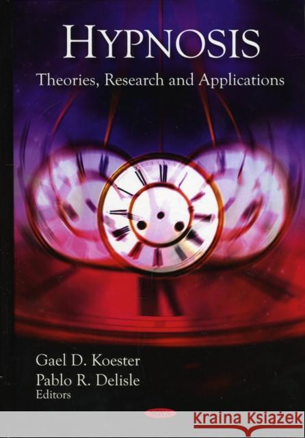 Hypnosis: Theories, Research & Applications Gael D Koester, Pablo R Delisle 9781607413028 Nova Science Publishers Inc