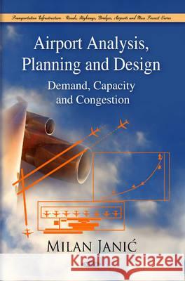 Airport Analysis, Planning & Design: Demand, Capacity, & Congestion Milan Janic 9781607413080 Nova Science Publishers Inc