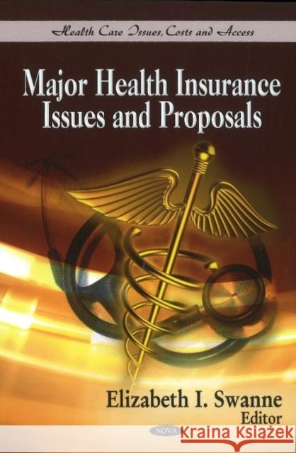 Major Health Insurance Issues & Proposals Elizabeth I Swanne 9781607413301 Nova Science Publishers Inc
