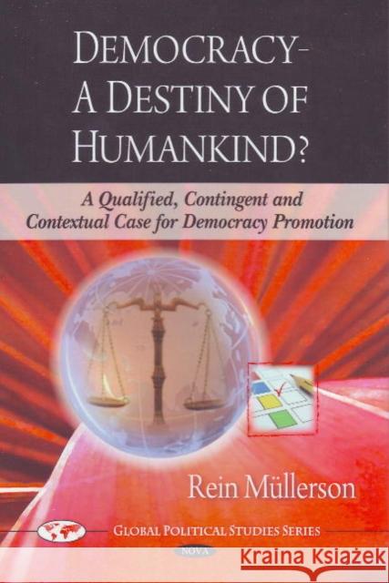 Democracy -- A Destiny of Humankind?: A Qualified, Contingent & Contextual Case for Democracy Promotion Rein Müllerson 9781607413691 Nova Science Publishers Inc