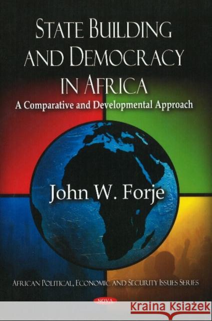 State Building & Democracy in Africa: A Comparative & Developmental Approach John W Forje 9781607413714 Nova Science Publishers Inc