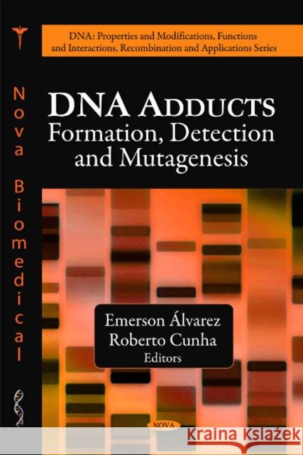 DNA Adducts: Formation, Detection & Mutagenesis Emerson Álvarez, Roberto Cunha 9781607414339 Nova Science Publishers Inc