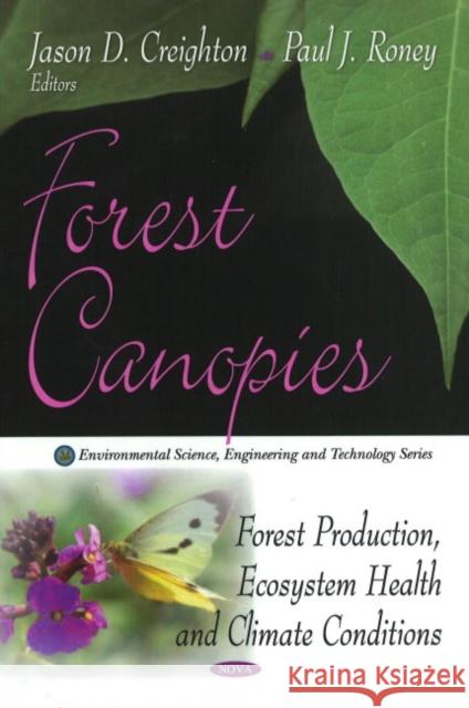 Forest Canopies: Forest Production, Ecosystem Health & Climate Conditions Jason D Creighton, Paul J Roney 9781607414575 Nova Science Publishers Inc