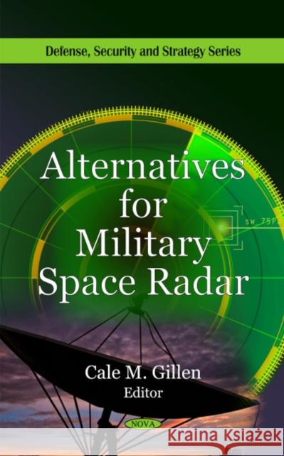 Alternatives for Military Space Radar Cale M. Gillen 9781607414858 Nova Science Publishers Inc