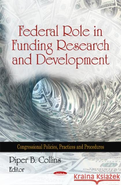 Federal Role in Funding Research & Development Piper B Collins 9781607414865 Nova Science Publishers Inc