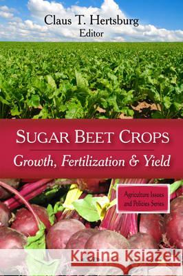 Sugar Beet Crops: Growth, Fertilization & Yield Claus T Hertsburg 9781607414919 Nova Science Publishers Inc