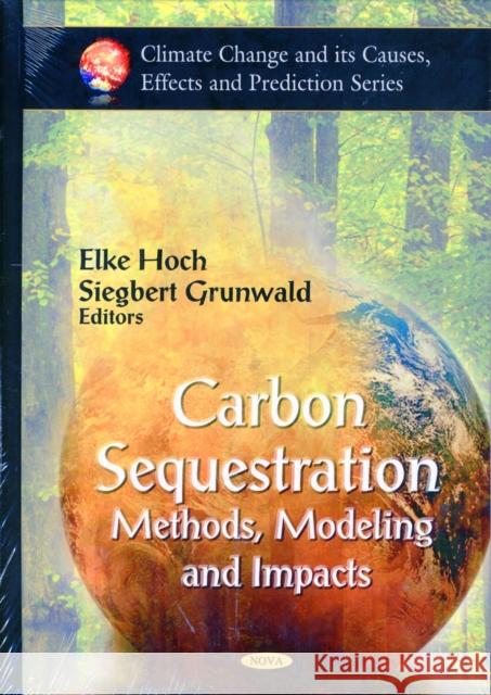 Carbon Sequestration: Methods, Modeling & Impacts Elke Hoch, Siegbert Grunwald 9781607414988 Nova Science Publishers Inc