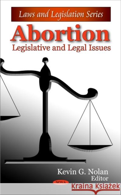 Abortion: Legislative & Legal Issues Kevin G Nolan 9781607415220