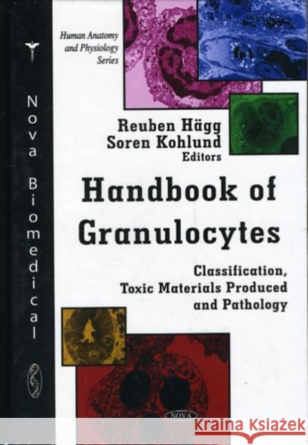 Handbook of Granulocytes: Classification, Toxic Materials Produced & Pathology Reuben Hägg, Soren Kohlund 9781607415824 Nova Science Publishers Inc