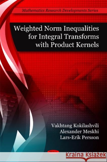 Weighted Norm Inequalities for Integral Transforms with Product Kernals Vakhtang Kokilashvili, Alexander Meskhi, Lars-Erik Persson 9781607415916 Nova Science Publishers Inc