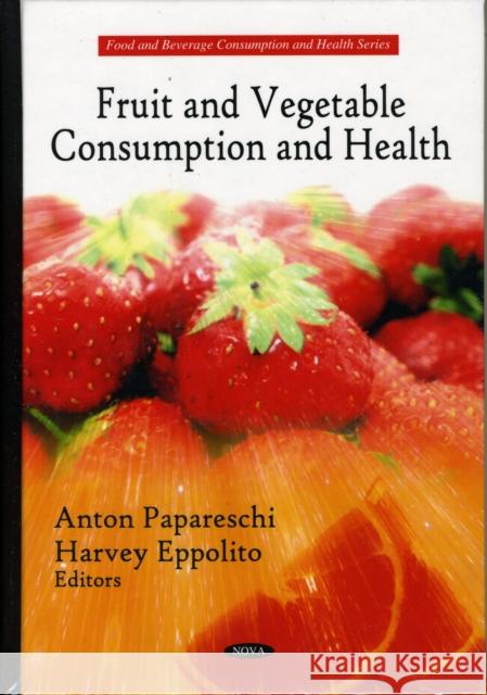 Fruit & Vegetable Consumption & Health Anton Papareschi, Harvey Eppolito 9781607415961 Nova Science Publishers Inc