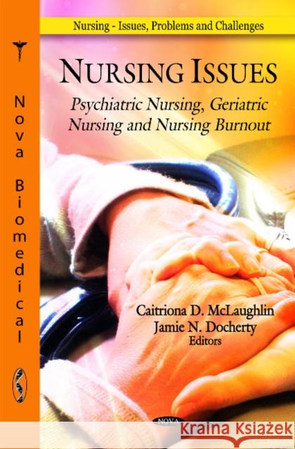 Nursing Issues: Psychiatric Nursing, Geriatric Nursing & Nursing Burnout Caitriona D McLaughlin, Jamie N Docherty 9781607415985 Nova Science Publishers Inc
