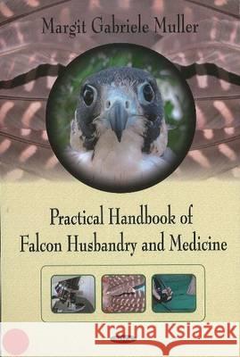 Practical Handbook of Falcon Husbandry & Medicine Margit Gabriele Muller, MRCVS DvetHom 9781607416081 Nova Science Publishers Inc