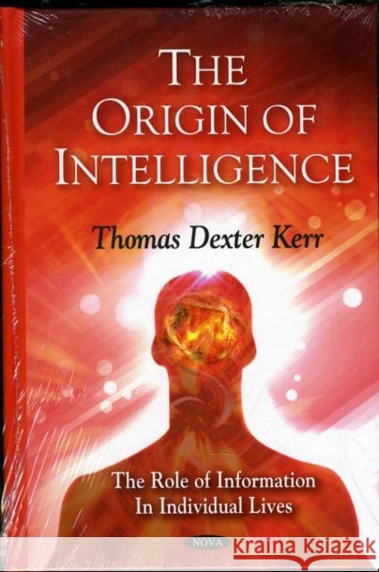 Origin of Intelligence: The Role of Information in Individual Lives Thomas Dexter Kerr 9781607416135