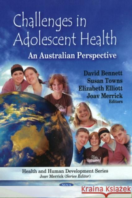 Challenges in Adolescent Health: An Australian Perspective David Bennett, Susan Towns, Elizabeth Elliott, Joav Merrick, MD, MMedSci, DMSc 9781607416166 Nova Science Publishers Inc