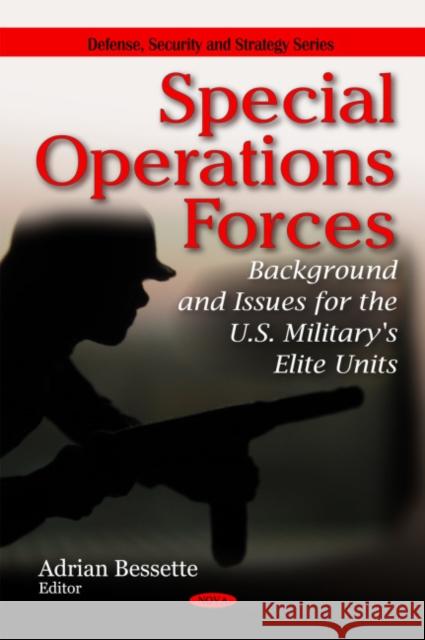 Special Operations Forces: Background & Issues for the U.S. Military's Elite Units Adrian Bessette 9781607416210 Nova Science Publishers Inc