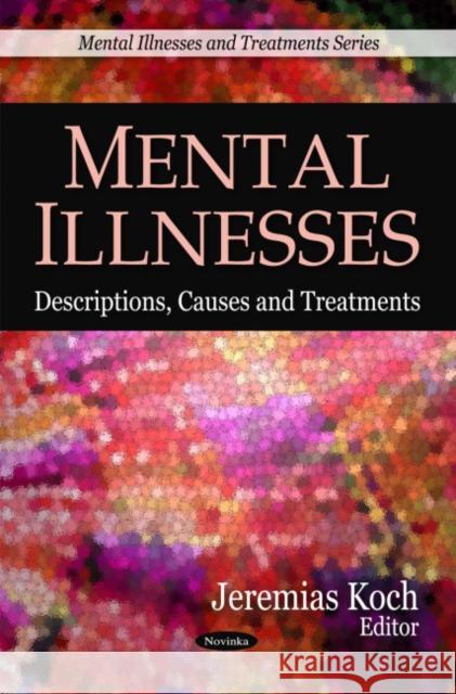 Mental Illnesses: Descriptions, Causes & Treatments Jeremias Koch 9781607416524 Nova Science Publishers Inc
