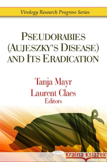 Pseudorabies (Aujeszky's Disease) & Its Eradication Tanja Mayr, Laurent Claes 9781607416555