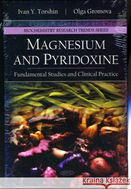 Magnesium & Pyridoxine: Fundamental Studies & Clinical Practice Ivan Y Torshin, Olgar Gromova 9781607417040 Nova Science Publishers Inc