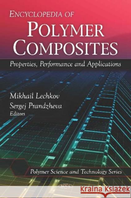 Encyclopedia of Polymer Composites: Properties, Performance & Applications Mikhail Lechkov, Sergej Prandzheva 9781607417170 Nova Science Publishers Inc