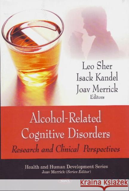 Alcohol-Related Cognitive Disorders: Research & Clinical Perspectives Leo Sher, M.D., Isack Kandel, Joav Merrick, MD, MMedSci, DMSc 9781607417309 Nova Science Publishers Inc