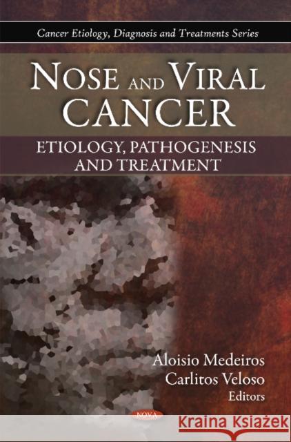Nose & Viral Cancer: Etiology, Pathogenesis & Treatment Aloisio Medeiros, Carlitos Veloso 9781607417354 Nova Science Publishers Inc