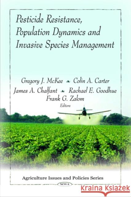 Pesticide Resistance, Population Dynamics & Invasive Species Management Gregory J McKee, Colln A Carter, James A Chalfant, Rachael E Goodhue, Frank G Zalom 9781607417583 Nova Science Publishers Inc
