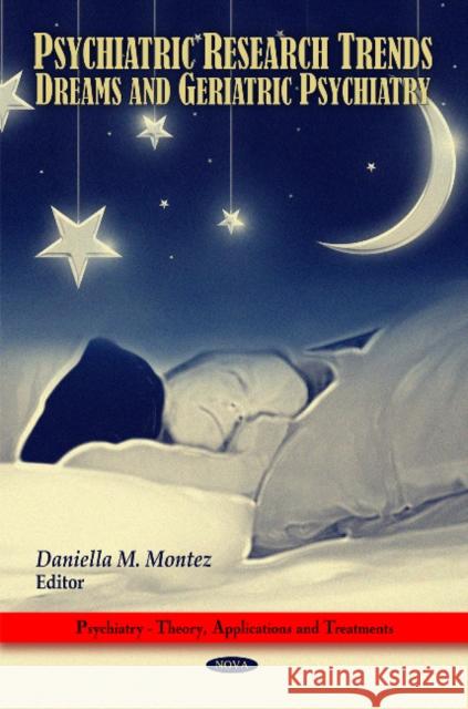 Psychiatric Research Trends: Dreams & Geriatric Psychiatry Daniella M Montez 9781607417606 Nova Science Publishers Inc