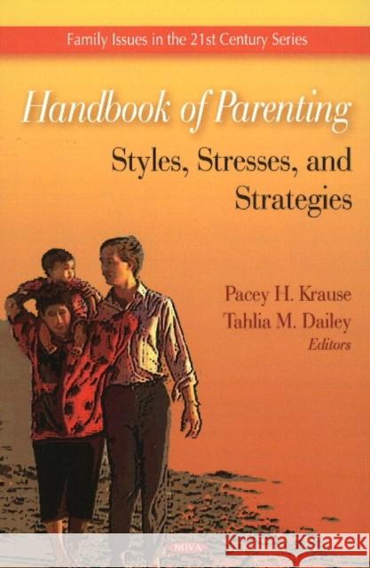 Handbook of Parenting: Styles, Stresses, & Strategies Pacey H Krause, Tahlia M Dailey 9781607417668 Nova Science Publishers Inc